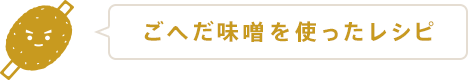 ごへだ味噌を使ったレシピ